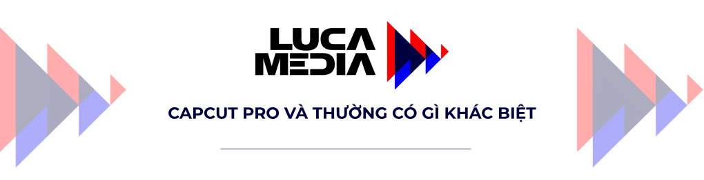 “CAPCUT PRO VÀ THƯỜNG CÓ GÌ KHÁC&nbsp;BIỆT”